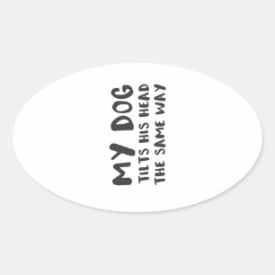 My Dog Tilts His Head The Same Way Funny Prank Ovale Sticker