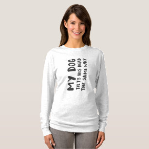 My Dog Tilts His Head The Same Way Funny Prank T-shirt