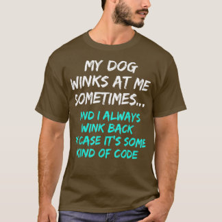 My Dog Winks At Me Sometimes Funny Dog Lover T-shirt