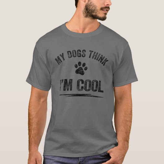 My Dogs Think I'm Cool Dog Lover Apparel Sarcastic T-shirt (Voorkant)