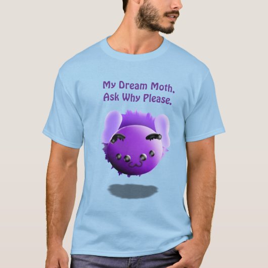 My Dream Moth All Why Please Cute Funny T-shirt (Voorkant)