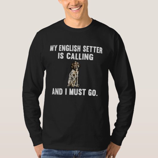 My English Setter Is Calling And i Must Go Dog T-shirt (Voorkant)