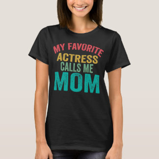 My favorite Actress calls me Mom Mother's day T-shirt