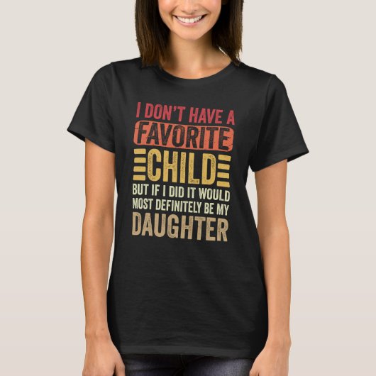 My Favorite Child Definitely Would Be My Daughter T-shirt (Voorkant)