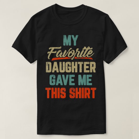 My Favorite Daughter Gave Me This  Funny Father's  T-shirt (Design voorkant)