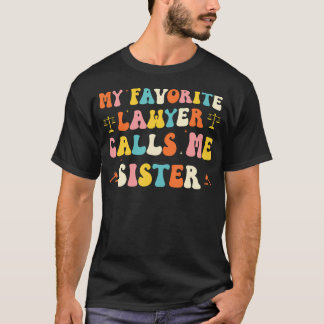 My Favorite Lawyer Calls Me Sister Funny Lawyers B T-shirt