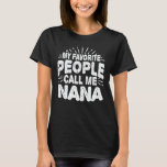 My Favorite People Call Me Nana Funny Grandma Gift T-shirt<br><div class="desc">Get this funny saying outfit for the best grandma ever who loves her adorable grandkidkids,  grandsons,  granddaughters on mother's day or christmas,  grootouders day,  Wear this to recognize your sweet grandmother!</div>