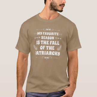 MY FAVORITE SEASON IS THE FALL OF THE PATRIARCHY G T-SHIRT