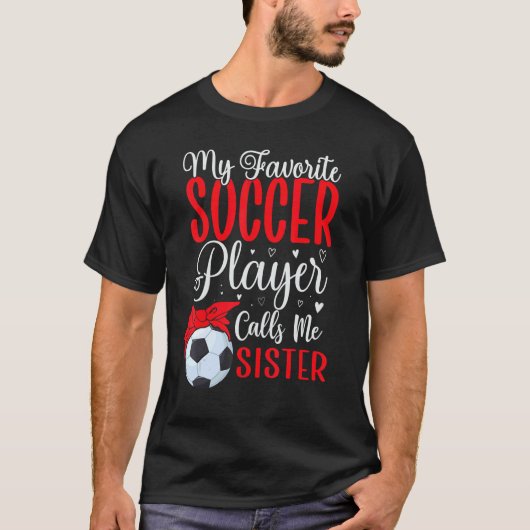 My Favorite Soccer player calls me Sister Cute T-shirt (Voorkant)