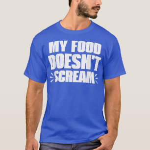 My Food Doesn't Scream Funny Sarcastic Vegetarian T-shirt