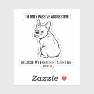 My French Bulldog Made Me Passive Aggressive Funny Sticker