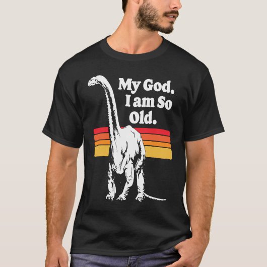 My God I am So Old  Dinosaur Old Age Retro 80s Jok T-shirt (Voorkant)