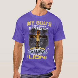 My Gods Not Dead Hes Surely Alive Roarin Like A Li T-shirt