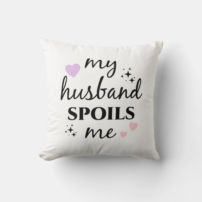 My Husband Spoils Me  Kussen (Voorkant)