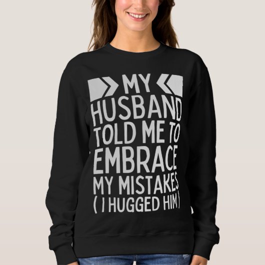 My Husband Told Me To Embrace My Mistakes I Hugged Trui (Voorkant)