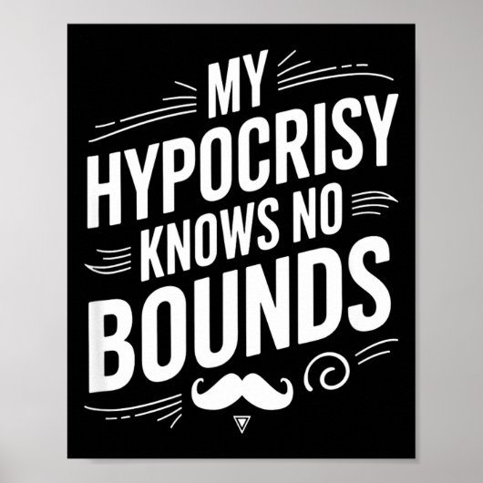 My Hycrisy Knows No Bounds Sarcastic Funny Quote  Poster (Voorkant)