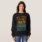 My Joke Is Like Math Not Everyone Gets It Sarcast Trui (Voorkant volledig)
