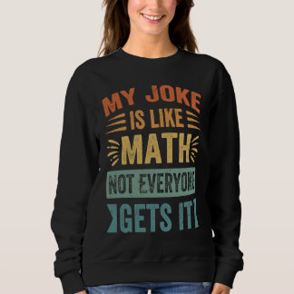My Joke Is Like Math Not Everyone Gets It Sarcast Trui