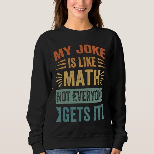 My Joke Is Like Math Not Everyone Gets It Sarcast Trui (Voorkant)