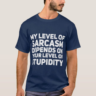 My level of sarcasm depends on your level of stupi t-shirt