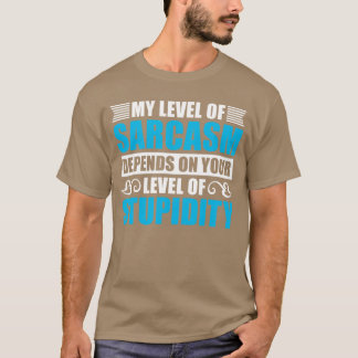 My Level Of Sarcasm Depends On Your Stupidity Flue T-shirt