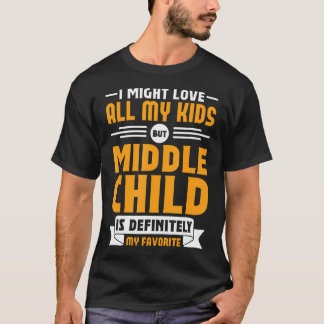 My Middle Child Is My Favorite Child For Mother Fa T-shirt