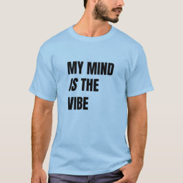 My Mind Is The Vibe - Bold Statement T-shirt