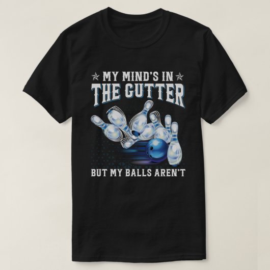 My Mind's in the Gutter but My Balls Aren't Bowlin T-shirt (Design voorkant)