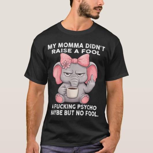 My Momma Didn't Raise A Fool A Foring Psycho Maybe T-shirt (Voorkant)