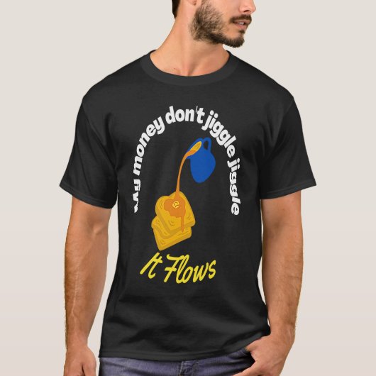 My money don't jiggle jiggle It flows Maple Syrup  T-shirt (Voorkant)