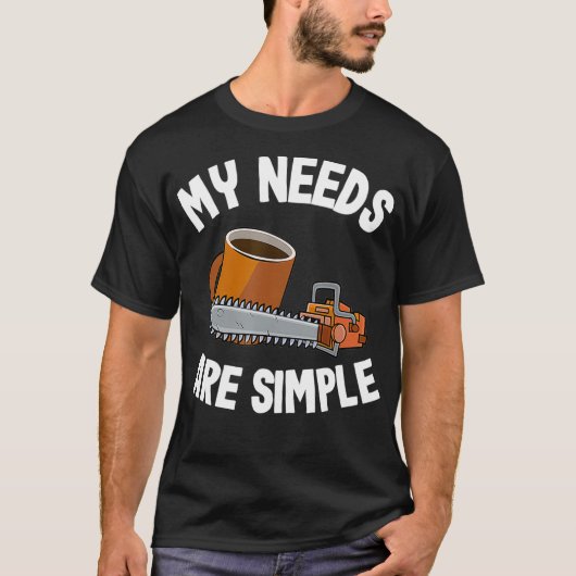 My Needs Are Simple Coffee Chainsaws Tree Climber T-shirt (Voorkant)