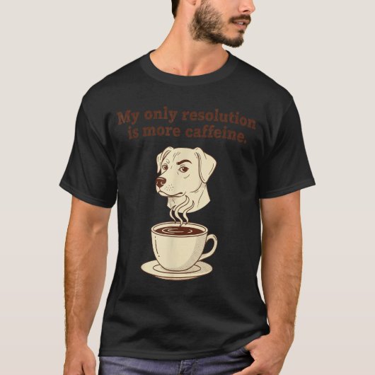 My Only Resolution Is More Caffeine Funny Dog Coff T-shirt (Voorkant)