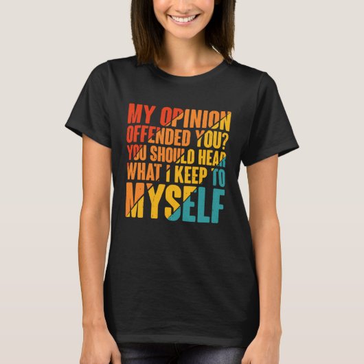My Opinion Offended You Hear What I Keep To Myself T-shirt (Voorkant)
