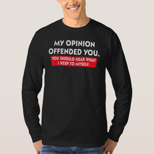 My Opinion Offended You Should Hear What I Keep To T-shirt (Voorkant)