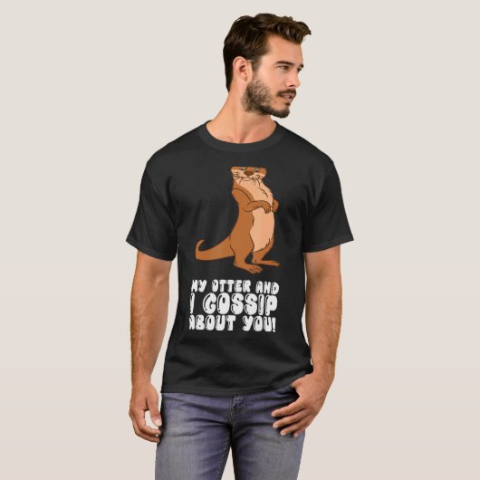 My Otter And I Gossip About You T-shirt (Voorkant volledig)