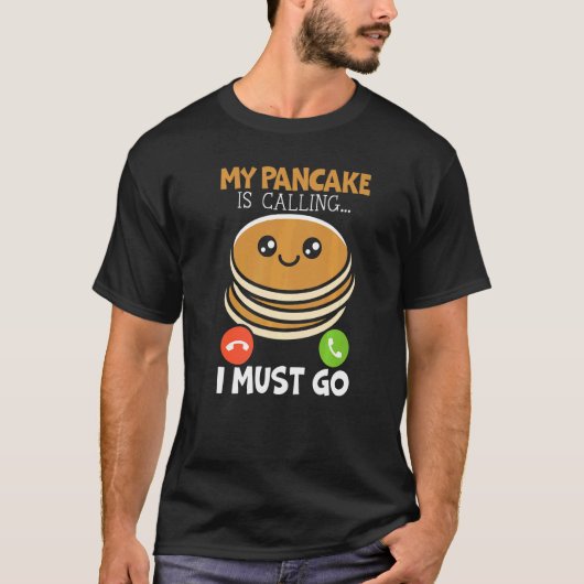 My Pancake Is Calling And I Must Go Food  Pancake  T-shirt (Voorkant)