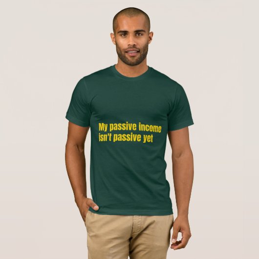 My Passive Income Isn't Passive Yet T-shirt (Voorkant volledig)
