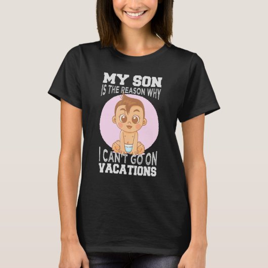 My Son Is The Reason Why I Can't Go On Vacations 1 T-shirt (Voorkant)