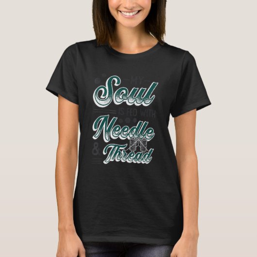 My Soul Is Fed With Needle And Thread Quilting Sew T-shirt (Voorkant)