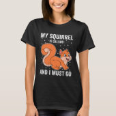 My Squirrel Is Calling And I Must Go T-shirt (Voorkant)