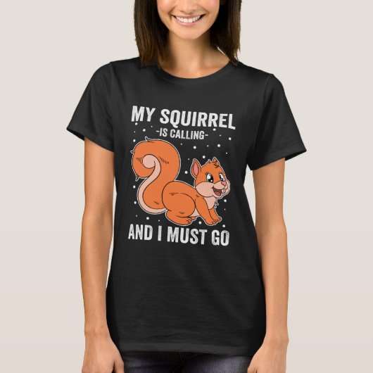 My Squirrel Is Calling And I Must Go T-shirt (Voorkant)