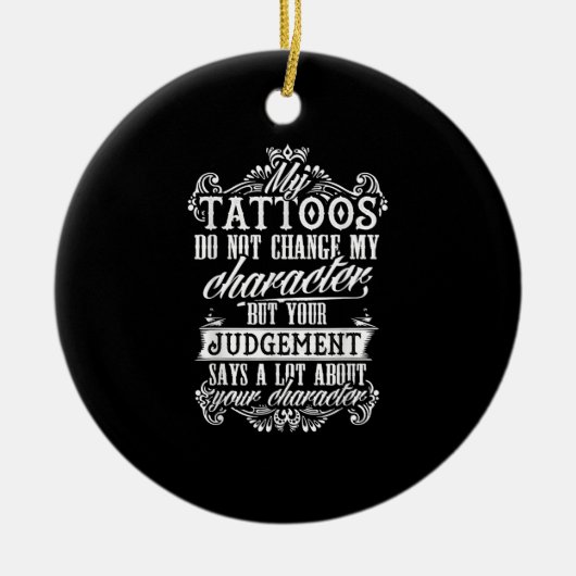 My Tattoos Do Not Change My Character Gift Tattoo Keramisch Ornament (Voorkant)