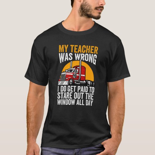 My Teacher Was Wrong Trucker Funny Truck Driver Pr T-shirt (Voorkant)