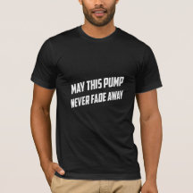 My This Pump Never Fade Away - Gym T-shirt