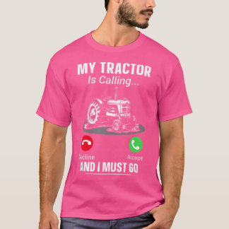 My Tractor Is Calling And I Must Go T-shirt