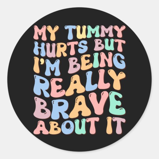 My Tummy Hurts But I'm Being Really Brave About It Ronde Sticker (Voorkant)