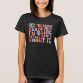 My Tummy Hurts But I'm Being Really Brave About It T-shirt (Voorkant)