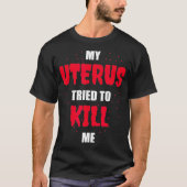 My Uterus Tried to Kill Me  Hysterectomy  T-shirt (Voorkant)