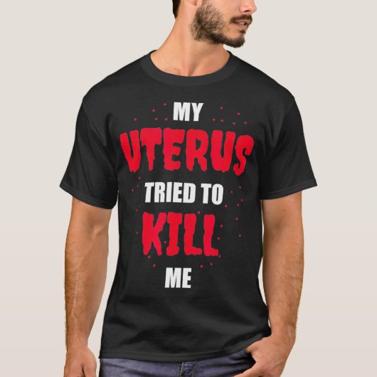 My Uterus Tried to Kill Me Hysterectomy T-shirt (Voorkant)
