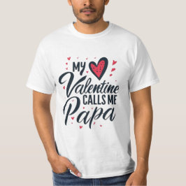 My Valentine calls me Papa T-shirt